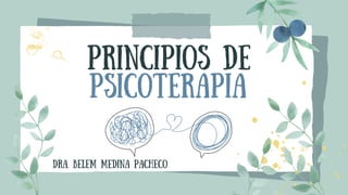 PRINCIPIOS DE
PSICOTERAPIA
dra. belem medina pacheco
 