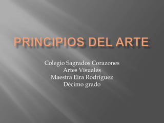 Colegio Sagrados Corazones
      Artes Visuales
  Maestra Eira Rodríguez
       Décimo grado
 