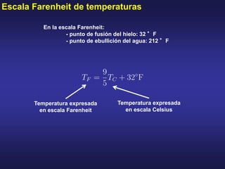 Escala Farenheit de temperaturas
Temperatura expresada
en escala Farenheit
Temperatura expresada
en escala Celsius
En la escala Farenheit:
- punto de fusión del hielo: 32 °F
- punto de ebullición del agua: 212 °F
 