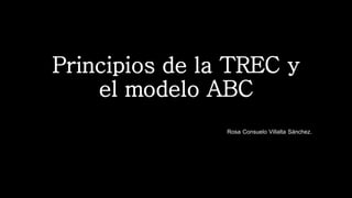 Principios de la TREC y
el modelo ABC
Rosa Consuelo Villalta Sánchez.
 