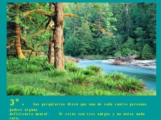 3º .             Los ps i qui at r a s di c e n que una de c a da c ua t r o pe r s o na s
pa de c e al guna
de f i c i e nc i a m nt al .
                     e           Si e s t á s c o n t r e s a m g o s y no no t a s na da
                                                               i
r ar o,
 
