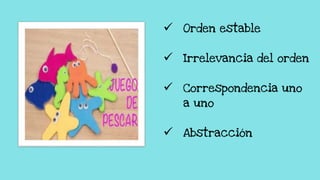  Orden estable
 Irrelevancia del orden
 Correspondencia uno
a uno
 Abstracción
 