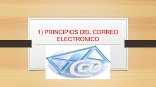 1) PRINCIPIOS DEL CORREO
ELECTRONICO
 