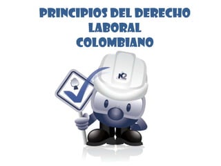 Principios del derecho
laboral
colombiano
 
