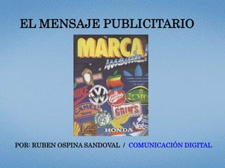 EL MENSAJE PUBLICITARIO POR: RUBEN OSPINA SANDOVAL  /  COMUNICACIÓN DIGITAL 