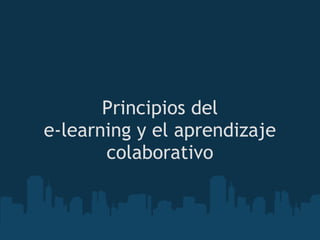 Principios del
e-learning y el aprendizaje
       colaborativo
 