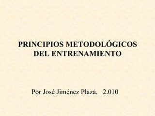 PRINCIPIOS METODOLÓGICOS DEL ENTRENAMIENTO Por José Jiménez Plaza.  2.010 