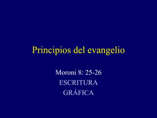 Principios del evangelio

      Moroni 8: 25-26
       ESCRITURA
        GRÁFICA
 