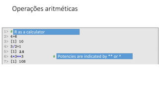 2.5
Operações aritméticas
R as a calculator
Potencies are indicated by ** or ^
 