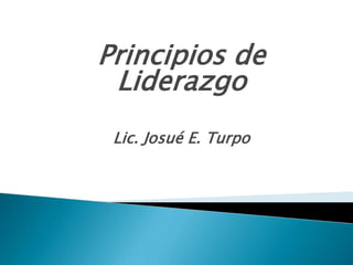 Principios de Liderazgo Lic. Josué E. Turpo 