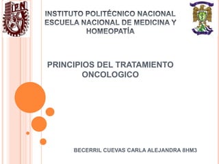PRINCIPIOS DEL TRATAMIENTO
ONCOLOGICO

BECERRIL CUEVAS CARLA ALEJANDRA 8HM3

 