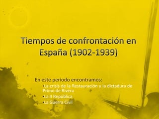 En este periodo encontramos:
   •La crisis de la Restauración y la dictadura de
   Primo de Rivera
   •La II República
   •La Guerra Civil
 
