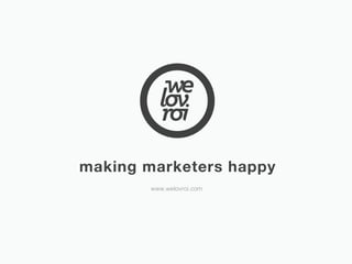 making marketers happy
www.welovroi.com

 