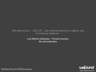 "Todo esto va de si… CAC<LTV… sólo entonces tenemos un negocio, sino,
no sé de que hablamos."
Luis Martin Cabiedes - Priva...