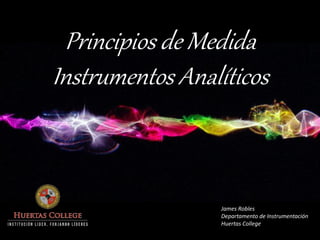 James Robles 
Departamento de Instrumentación 
Huertas College 
Principios de Medida Instrumentos Analíticos  