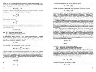 onde E2 .eEl sao asenergias internas da agua solida e liquida, respectivamente, S2 eS1
asrespectivas. entropias eTa temperatura (que permanece constante durante a
rea<;:ao);.A equa<;:ao anterior tambempode ser escrita
tlG = tiE. __.T!:iS
A solidifica<;:ao daagua no ponto de congelamento e umarea<;:ao reversivel, e, sob estas
condi<;:6es, vimos queavaria<;:ao de entropia e dada por
AS==fB dQ
A T
que, neste caso, se reduz a
AQ
AS ==--
T
()?def:.Q e. ocalorlatente de solidifica<;:ao da agua. Tambem, pela primeira lei da
termodinamica, temos
onde t:.E = varia<;:ao da energiainterna
f:.W = trabalho realizado sobre 0 sistema
f:.Q = calor adicionado ao sistema
No congelamento da agua, contudo, 0 unico trabalho externo realizado e contra a
pressao atmosferica, devido aexpansao que ocorre quando aagua passa do estado
liquido para 0 solido. Esta pressao pode ser desprezada neste caso por tausa do seu
pequeno valor; sendo f:.W igual a zero, temos
Substituindo t:.S e till na equa<;:ao da energia livre, temos
A energia livredesta rea<;:aoreversivel (congelamento da agua a OOC) e nula. Tambem
pode-se demonstrar, com 0 auxiliodatermodinamica, que avaria<;:ao de energia livre
de Gibbs e zero para qualquer rea<;:ao reversivelqueoc:orra atemperatllra e pressao
constantes. Se a agua liquida for agora resfriada a uma temperatura bern abaixo de OOC
e congelar isotermicamente, a transforma<;:ao ocorrera em condi<;:6es irreversiveis.
Mas, em uma rea<;:ao irreversivel,
ou
208
A equa<;:aoda energia livrenosdiz que, para esta rea<;:ao,
onde till novamente seiguala a f:.Q como no exemplo precedente. Portanto,
tlG = tlQ -- T!:iS
Contudo,se Tt:.S for maior que f:.Q, f:.G devera ser negativo. Este e urn fato impor-
tante. A varia<;:ao deenergia livre para esta rea<;:ao es»ontaneae negativa, 0 que
significa que 0 sistema reage de maneira adiminllir suaenergia livre: Esteresultado e
verdadeiro nao apenaspara 0 sistema simples citado,mas paratodasas rea<;:6es
espontaneas. Dma rea<;:ao espontaneaocorrequandoumsistema pode tera sua
energia livre diminuida.
Enquanto a energia livre nos diz se uma rea<;:aoesponmnea e possivel ou nao; ela
nao pode preyer asllaveiocidade. Dmexcelente exemplo deste fato e 0 das duas fases
do carbono, 0 diamantee a grafita. Esta ultima eafase com energia livre mais baixa e,
por isso, 0 diamante »oderia transformar':se espontaneamente emgrafita; avelocidade
e entretantotao pequena que a transforma<;:ao naoocorre. Os problemas de velocidade
de rea<;:ao taiscomo estes sao tratadospela teoria cinetica e nao estao no ambito da
termodinamiCa.
6.6 A dermi"lio mecanica estatistica da entropia.· Agora sera considerado 0 signifi-
cado da entropia. Tomemos umacaixa comduas camaras,cadauma preenchida ~om
urn gasidealmonoatomicodiferente. OgasAna camara I eogasBna camara II.
Retirando-se a separa<;:ao entre as camaras, os gases irao misturar-se pordifusao: Esta
mistura ocorre a temperatura e pressao constantes,seosgases originalmente estavam
na mesmatemperaturaepressao. Nao hatrabalho realizado nemtransferencia ou
retirada de calor dos gases, e assim aenergia internadosistemagasoso nao muda-. Este
fato esta de acordo com a lei da conserva<;:aodaenergia (primeira lei datermodinamiCa)
quee expressa pela seguinte equa<;:ao:
dE == dQ +dW
dE:::: 0
onde dQ"" calor absorvido pelo sistema (gases)
dE = varia<;:ao da energia internado sistema (gases)
dW = trabalho realizado pelo meio sobre os gases
A mudan<;:a fundamental no. sistema ocorrecomo resultadoda difusao. A veracidade
dessa afirma<;:ao pode ser aquilatada do fato de que e necessario urn consideravel
esfor<;:o para separar esta mistura de gases em seus componentes originais. Como no
congelamento da agua a temperaturas abaixo de OOC, a mistura de gases e uma rea<;:ao
esponmnea ou irreversivel e, como em todas as rea<;:6es irreversiveis, a energia livre
deve diminuir. A equa<;:ao de energia livre estabelece que
dG = dE - TdS
Contudo, [oi mostrado que dE e zero e entao
dO =-TdS
209
 