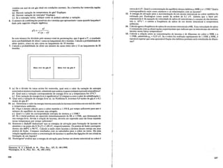 contem urn mol de urn gas ideal em condi~6es normais. Se a barreira for removida rapida-
mente
(a) .. Havera varia~ao de temperatura do gas? Explique.
(b) Havera varia~ao de entropia? Explique.
(c) Se a entropia variar, indique como se podera calcular a varia~ao.
6. 0 numero de combina~6es possiveis de n moedas que apresentamr caras quando lan~adase
dado pela seguinte rela~ao algebrica
n!
nCr=---~
r! (n - r)!
Se este numero for dividido pelo numero total de permuta~6es, que e igual a 2",0 resultado
sera a probabilidade de obterr caras no lan~amento de n moedas. Calcule a probabilidade de
obter quatro, cinco ou seis caras no lan~amento de 10 moedas.
7. Calcule a probabilidade de obter urn numero de caras entre oito e 12 no lan~amento de 20
moedas.
cerca de 4 eV. Qual e a concentra~ao de equilibrio desses defeitos a 300K e a 1.350K? Qual a
correspondencia entre esses numeros e os relacionados com as lacunas?
13. A energia de ativa~ao para a movimenta~ao de urn atomo intersticial no cobre tambem foi
estimada por Huntington como sendo da ordem de 0,1 eV. Admita que 0 fator pre-
exponencialA da equa~ao da velocidade de saltos de intersticiais e 0 mesmo do das lacunas,
isto e, I015S-1, e estime a freqiiencia de saltos de urn atomo intersticial a temperatura
ambiente.
14. Calcule agora a freqiiencia de saltos de urn atomo intersticial a40K. Esta velocidade de saltos
e consistente com as observa~6es experimentais que indicam que os intersticiais sao m6veis
mesmo nessa baixa temperatura?
15. Calcule a rela~ao entre as concentra~6es de lacunas e de dilacunas no cobre a 300K e a
1.350K,·admitindo qb = 0,25 eV. Se 0 cobre for resfriado rapidamente de 1.350K a 300K, e
razoavel esperar que uma apreciavel fra~ao dos defeitos pontuais sera constituida de dilacu-
nas?
Meio mol de gas B Meio mol de gas A
8. (a) Se a divisao da caixa acima for removida, qual sera 0 valor da varia~ao de entropia
associadaamistura resultante, admitindo que ambos os gases estejamapressaoatmosferica?
(b) Qual sera a varia~ao correspondente de energia livre se a temperatura for 27°C?
(c) Esta varia~aode energia livre e significativa? (Compare-a com 0 calor de solidifica~ao.)
9. Qual sera a varia~ao de energia livre se, no Problema 8, tivermos 0,9 moles do gas A e 0,1
moles do gas B?
10. (a) Determine 0valor da energia interna associada as lacunas existentes em urn mol de cobre
atemperatura ambiente.
(b) Fa~a 0 mesmo calculo para 0 cobre mantido a 1.350 K por tempo suficiente para que 0
numero de equilibrio de lacunas seja atingido.
(c) Qual e 0 valor da correspondente entropia de mistura a 1.350K? . . ._
(d) Se 0 metal pudesse ser aquecido instantaneamente de OK a 1.350K, que dtmmU1~ao de
sua energia livre, devida acria~ao de lacunas, deveria ser esperada caso ele fosse mantido
nessa temperatura por tempo suficiente?
11. Simmons e Balluffi deduziram5que as energias de ativa~ao para forma~ao de lacunas no
aluminio e na prata sao 0,76 eVe 1,09 eV, respectivamente. Os pontos de fusao correspon-
dentes sao 6600C e %loC. Calcule a razao entre lacunas e atomos desses metais em seus
pontos de fusao. Compare resultados com os calculados para 0 cobre no texto. Ha uma
rela~ao significativa entre a concentra~ao de lacunas e a quebra das liga~6es de urn cristal na
forma~ao de urn Iiquido?
12. Huntington6
avaliou que a energia de ativa~ao para formar urn atomo intersticial no cobre e
'Simmons, R. O. e Balluffi, R. W., Phys. Rev., 117,52, 160 (1960).
'Huntington, H. B., Phys. Rev., 91, 1092 (1953).
226 227
 