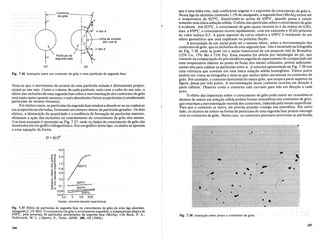 Fig. 7.38 Interaltao entre poros e contornos de grao.
que e uma linha reta, cujo coeficiente angular e 0 expoente decrescimentode graon.
Nessa liga de aluminiocontendo 1,1% de manganes, a segundafase (MnAI6) existe ate
a temperatura de 625°C, dissolvendo-se acima de 650°C, quando passaa existir
somente uma unica solu<;:ao solida. 0 efeito das particulas sobre 0 crescimento de grao
e evidente. Ate 625°C, 0 crescimento de grao quase inexiste (n e da ordemde 0,02),
mas, a 6500C, 0 crescimento ocorre rapidamente, com urn expoente n (0,42)proximo
do valor teorico 0,5..A parte superior da curva relativa a 650°C e resultante de urn
efeito geometrico que sera explicado na proxima Se<;:ao.
A porosidade de urn metal pode ter 0 mesmo efeito, sob;e a movimenta<;:ao dos
contornos degrao, que as inclus6es de uma segunda fase. Isto e mostrado nafotografia
da Fig. 7.38, onde se pode ver a se<;:ao transversal de urn pequeno ima de Remalloy
(12% Co, 17% Mo e 71% Fe). Essa amostra f.oi obtida por metalurgia do po, qu~
consiste na compacta<;:ao de pos metalicos seguida de aquecimento do compactado ate
uma temperatura inferior ao ponto de fusao dos metais utilizados, porem. suficiente-
mente alta para caldear as particulas entre si. A amostra apresentada na Fig. 7.38 tern
umaestrutura que consiste em uma unica solu<;:ao solida homogenea. Varios poros
podem ser vistos na fotografia e nota-se que muitos deles ancoraram os contor~os de
grao. Por exemplo, 0 contorno horizontal do maior grao, que ocupa a parte sup.eno! d~
figura, passa por tres poros. A movimenta<;:ao desse contorno ocorreu em dlre<;:ao a
parte inferior. Observe como 0 contorno esta curvado para tras em dire<;:ao a cada
poro. . . . .
o efeito das impurezas sobre 0 crescimento de grao pode aSSlffi ser resumldo~os
Momos de soluto em solu<;:ao solida podem formar atmosferas nos cont~rnos de gr~o,
que retardam a movimenta<;:ao normal dos contornos, induzida pela tensao superficial.
Para que 0 contorno se mova, ele precisa arrastar consigo sua atmosfera. P?r outr,o
lade os Momos de soluto na forma de particulas de uma segunda fase podem Illteraglr
com'os contornos de grao. Neste caso, os contornos precisam atravessar as particulas
Linha de contato
(2",.,. cos 6)
(8)
Contorno
de grao -----~
Partlcula de
segunda fase
(A)
4,0
we?
.~~ 2,0
~~ 1,0
-0 01
0.2 0,6
~'* 0,4
E~
o..!.. 0,2
~ E 625°C
~~0.1~
0.06~
0.06,2 5 125 3.125
Tempo. minutos (escala logarltmica)
Fig. 7.37 Efeito de particulas de segunda fase no crescimento de grao de uma liga aluminio-
manganes (l, 1% Mn). 0 crescimento de grao eseveramente impedido, a temperaturas abaixo de
6500C, pela presenlta de particulas precipitadas da segunda fase (MnAls). (De Beck, P. A.,
Holzworth, M. L. e Sperry, P., Trans. AIME, 180, 163 [1949].)
Fig. 7.36 Interaltao entre urn contorno de grao e umaparticulade segunda fase.
Note-se que 0 movimento de arraste.de.uma particula isolada e diretamente propor-
cional ao seu raio. Como 0 volume de cada particula varia com 0 cubo do seu raio, 0
efeito das inclus6es de uma segunda fase sobre a movimenta<;:ao dos contornos de grao
sera tanto maior quanta menores e mais abundantes forem as particulas (considerando
particulas de mesmo formato),
Em muitos casos, as particulas da segundafase tendem a dissolver-se ou coalescer
em temperaturas elevadas, formando urn numero menor de particulas grandes. Os dois
efeitos, a diminui<;:ao da quantidade e a tendencia deforma<;:ao de particulas maiores,
eliminam a a<;:ao das inclus6es no retardamentodo crescimento de grao dos metais.
Urn born exemplo e mostrado na Fig. 7.37, onde os dados de crescimento de grao sao
mostrados em urn graficobilogaritmico. Em urn grafico deste tipo, os dados se ajustam
a uma equa<;:ao da forma
266
267
 