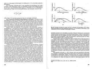 'Cottrell, A. H. e Jaswon, M. A., Proc. Roy. Soc., Al99, 104 (1949).
'Ibid.
Fig. 8.8 Varia<;ao da tensao de arraste com (A) a velocidade da discordancia, (B) a veloci-
dade da discordancia em duas temperaturas diferentes, (C) a velocidade de deforma<;iio e (D) a
temperatura sob uma velocidade de deforma<;iio constante.
Tc _
Temperatura, T
(D)
ic --!...-.
Velocidade de deforma<;ao, E
(e)
".:
Velocidade da discordAncia, v
(A)
(8)
atmosfera aumenta com velocidadescrescentes. Calculos4
indicam que 0 aumento da
tensao de arraste. e proporcional avelocidade dadiscordancia. Todavia,uma tensao de
arraste maxima.deye ser atingida, pois para velocidades muito altas a atmosfera se
torna cada vez menos definida. A Fig. 8.8A apresenta a natureza do efeito da veloci-
dade da discordancia sobre a tensao de arraste.
Vejamos agora 0 efeito da temperatura sobre a rela~ao entrea tensao de arraste e a
velocidade da discordancia. De fato, a tensao de arraste euma manifesta~ao da
intera~ao de uma discordfmcia em movimento e urn conjunto de intersticiais que
tambem precisam mover-se para formar e manter a atmosfera. Por conseguinte,
pode-se admitirque a maxima tensao de arraste correspondaa uma rela~aodireta entre
a velocidade da discordancia e a velocidade de difusao dos atomos de soluto. Aumen-
tando a temperatUra, cresce a velocidade de movimenta~ao dos Momos de soluto e,
assim, a velocidade da discordancia, correspondente amaxima tensao de arraste,
tambem deve aumentar. Esse fato e mostrado na Fig. 8.8B. Note que, quanta maior a
temperatura, maior sera a velocidade critica V C' Todavia, a maxima tensao de arraste
(]"a~ permanece constante, 0 que esta de acordo com 0 tratamento teorico de Cottrell e
Jaswon.5
Pela equa~ao de Orowan, y = pbv. Portanto, para uma densidade de discordan-
cias constante, a velocidade media da discordancia deve ser diretamente proporcional
avelocidade de deforma~ao. Assim, e razoavel supor que, quando a deform~ao
ocorre paraurn valor quase constante de p, a rela~ao entre a velocidade de deforma~ao
e a componente de tensao de arrasteda tensao de deforma~ao plastica deve ser
. I -
=-r=-pbv
2 2
onde 0 fator 1/2 euma aproxima~ao do fator de orienta~ao de Schmid.
8.10 0 arraste de atmosferas de discordancias em movimento. Considere-se uma
discordancia em cunha em um metal cubico de corpo centrado tal como 0 ferro. Logo
acima da Iinha da discordancia, a tensao de compressao existentetende a diminuir a
concentra~ao de atomos de carbona e nitrogenio abaixo do valor medio do material.
Aomesmo tempo, a tensao de tra~ao abaixo da discordancia atrai esses atomos
intersticiais. Portal1to, a atmosfera em torno de uma discordancia em cunha apresenta
maior concentra~ao de intersticiais abaixo da cunha do que acima dela.
Quando essas discordancias se movimentam, suas atmosferas tendem a
acompanha-las.Q movimento de uma discordancia, no sentido. de se afastar de sua
atmosfera, cria uma tensaoefetiva sobre os atomos de soluto, que os atrai para a
distribui~ao de equilfbrio.Amovimenta~aosomente pode ocorrer por saltos termica-
menteativados dos atomos, deum interstfciopara outro. Como resultado, a atmosfera
tende a ficar para tras dadiscordancia. Ao mesmo tempo, a distribui~ao dos atomosna
atmosferatambem se altera, poisa estrutura da atmosferaeinfluenciada por algun~
fatores adicionais, 0 mais importante e. que omqvimento da discordancia pelo cristal
tende a atrair prra a atmosfera Momos adicionais de soluto. Ao mesmo tempo, urn
numero correspondente de atomos de soluto deve deixar a atmosfera, no sentido
oposto ao do movimento. Nesse processo, pode-se considerar que 0 movimento da
discordancia pelo cristal tende a realinhar os Momos desoluto, situados logo acima do
seu plano de escorregamento, para posi~6esabaixo do plano. A atmosfera associada a
uma discordancia em movimento e entao urn conceito dinamico, mas sua existencia
tem grande influencia sobre a movimenta~ao da discordancia.
Vejamos como a atmosfera afeta a movimenta~ao de uma discordancia. A tensao
de intera~ao de atomos desoluto da atmosfera e a discordancia torna mais dificil a
movimenta~ao;.essa tensao deve entao ser suplantada para que ocorra 0 avan~o. A
tensao de arraste, devida aatmosfera da discordancia, e entao uma das componentes
importantes da tensao de deforma~ao plastica de um metal. Essa componente de
tensao e umafun~ao davelocidade da discordfmcia. A natureza qualitativa do efeito da
velocidade pode ser facilmente visualizada. Tanto para velocidades muito baixas ou
muito altas, a tensao de arraste deve ser muito pequena. Para velocidades extrema-
mente altas de movimenta~ao, a discordancia· passa pelos Momosde· soluto tao
rapidamente que nao tem tempo suficiente para se rearranjar. Sob essas condi~6es, os
Momos de soluto podem ser considerados como uma serie de obstaculos fixos, atraves
da qual as discordancias se movimentam. Nao deve existir entao, sob essas condi~6es,
uma atmosfera de atomos de soluto. Por outro lado, quando uma discordancia esta
parada, nao ha tensao entre ela e sua atmosfera. Porem, se a discordancia tiver uma
pequena velocidade, 0 centro da atmosfera ira mover-se para uma posi~ao logo atras
da discordancia. A distancia que separa a discordancia e 0 centro efetivo de sua
onde yea velocidade de deforma~ao de cisalhamento eve a velocidade media da
discordancia.
Essa expressao, deduzida para 0 caso especifico de discordancias em cunha
paralelas, e uma rela~ao geral, onde pea densidade de todas as discordfmcias moveis
de urn metal, cuja velocidade mediae iguala v.' Entretanto, se € e a velocidade de
deforma~ao por tra~ao de urn metal policristalino, uma suposi~ao razoavel e que
288 289
 