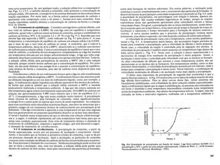 uma certa temperatura. Se; por qualquer razao, a solu~ao solida tiver a composi~ao b
das Figs. 9.1 e 9.3, ocarbollo deixani a cementita, indo aumentar a concentra~ao da
solu~~.o solida. Obviamente, a energia livre do sistema diminuini em decorrencia dessa
rea~~g esponmnea. Por outro lado, se aferrita esti"er supersaturada de carbono e
apresentar uma composi~ao como a do ponto c, formar-se-a mais cementita. Essa
rea~ao espontanea tambem diminui a concentra~ao de carbona da ferrita e a energia
livre do sistema.
9.2 0 tratamento desolubiliza~iio .. Considere uma liga ferro-carbono diluida, com
teor total de carbono igual a 0,008%. Se essa liga esta em equilibrio atemperatura
ambiente, quase todo 0 carbona estara naforma de cementita, porque a solubilidade do
carbononaferrita.a 24°Ce de somente 2,3 X 10-7
% (veja Fig. 9.1). Suponha que essa
mesma ligasejaaquecidaa 600°C, como indicado na Fig. 9.1 pelo ponto d. A essa
temperatura,a concentra~aode equilibrio de carbono.em solu~ao solida e de 0,010%,
queemais.doqueoteor totaldecarbono no metaL.A cementita, que e estavel a.
temperaturaambiente, deixa de se~lo a 600°C, dissolvendo-se e cedendo seus atomos
de carbonoparaa solu~aosolida. Como aconcentra~aodeequilibrio e maior que 0 teor
t()tal de carbono, acementita devera desaparecer completamentese aliga for mantida
~mtemperaturaelevada por urn tempo suficientemente 10ngo.A liga que tinha origi-
flalmente duasfases (cementita e ferrita) passa a ter apenas umafase (ferrita). Todavia,
lie .solu~ao<solida obtida pela permanencia daamostra a 600°C nao e uma solu~ao
saturada, porque contem menos carbono que a concentra~ao de equilibrio. Por outro
lado,elanao pode diminuir suaenergia livre e assumir a concentra~ao de equilibrio,
uma misturadeferritae cementita, poisnao hci carbono extra disponivel para essa
finalidade.
Estudaremos 0 efeito de urn resfriamento brusco apos a liga ter sido transformada
eml1masolu~aosolidahomogenea a 600°C; 0 resfriamento brusco das amostras pode
s.er.efetuado imergindo~as emum meio de resfriamentoliquido, como, por exemplo, a
agya.• Qresfriamentorapido impedirauma difusaoapreciavel dos atomosde carbono,
d.~formaquepode~seadmitir.quea solu~aosolida existente a 6000
Ce mantida
praticamente.inalterada atemperatura ambiente. A liga que nao estava saturada em
alta temperatura agora estara extremamente supersaturada. Os 0,008% de carbona em
s()lu~ao sao aproximadamente 4.oo0.vezes maioresque 0 teor de equilibrio (2,3 x
10-7
) ••. Consequentemente, a liga estanuma condi~ao muito instavel. A precipita~ao
de.sse.excesso de carbono, pela forma~ao decementita, reduz significativamente
a energia livre e assim pode-seesperar que ocorra.demodo espontaneo. As condi~6es
para essa ocorrencia serao discutidas na proxima Se~ao, mas deve-se mencionar que 0
primeiro estagio .de urn tratamento. termico de endurecimento por precipita~aoja foi
delineado..Umaliga convenienteeaquecidaa uma temperatura em que uma segunda
fase (em geral presente em pequenas quantidades) dissolve-se na fase mais abundante.
o metal e mantido nessa temperatura ate que se obtenha uma solu~ao solida homoge-
nea e, a segyir, e resfriado rapidamente ate uma temperatura mais baixa para que se
atinja uma condi~ao supersaturada. Esse ciclo de tratamento termico e chamado de
tratamento de solubilizariie, enquanto 0 segundo estagio, que sera discutido a seguir,
e chamado de tratamento de envelhecimento.
9.3 0 tratamento de envelhecimento. A precipita~ao.. da cementita, a partir da
ferrita supersaturada, ocorre por urn processo de nuclea.~ao e crescimento. Inicial-
mente, e necessario que se formem os primeiros cristais de cementita, 0 que se da por
urn processo chamado de nllcleariio.<Apos a.riuclea~a(), as particulas de cementita
crescem como resultado dadifusao do carbona daferrita circunvizinha para as particu-
las. Esse processo e chamado de crescimento. Nenhuma precipita~aopode ocorrer ate
que. se inicie .a nuclea~ao,. mas, umavez iniciada, a solu~ao soli.da pode perder seus
atomos de carbona de dois modos, tanto pelo crescimento das particulasja formadas,
306
como pela forma~ao de nucleos adicionais. Em outras palavras, a nuclea~ao pode
continuar a ocorrer simultariearriente com 0 crescimento das particulasjaformadas. 0
desenvolvimento da precipita~aoa umadada temperatura e!?o~tra~o.naFig. 9.4, onde
a quantidade de precipitados, em porcentagem com rela~ao a maXima, aparece ~m
fun~ao do tempo. Sao usadas unidades ilogaritmicas de teL?Po, po.rqu~ .as rea~oes
espontaneas desse tipo geralmente apresentam altas velocldades IlllCIaIS e balxas
velocidades finais. Em geral, a precipita~ao nao se inicia imediatamente, sendo detec-
tavel somente apos urn tempo finito tQ. Esse intervalo de tempo e chamado de ter;zp~ de
incubariio e representa 0 tempo necessario para a forma~as ?e ~ucleos ~stavel~ e
visiveis. A curva mostra tambem que 0 processo de preclplta~ao termma mUlto
lentamente; esse efeito e esperado, em vista da perda continua de soluto pela sol~~a.o.
A velocidade de precipita~aovaria com a temperatura, como mostra qu~lItatlva­
mente a Fig. 9.5. A temperaturas muito baixas, sao necessarios longos penodos de
tempo para completar a precipita~ao,pois avelocidade de di~usao_e muit~ pequena.
Neste caso, a velocidade da rea~ao e controlada pela de mlgra~ao dos atom.os. A
velocidade de precipita~aoe tambem muito pequena em temperaturas logo abaIxoda
linha solvus (ponto e, Fig. 9.1). Neste caso, a solu~ao e pouco supersaturad~ eo
decrescimo de energia livre resultante da precipita~ao e muito pequeno. Asslm, a
nuclea~ao e muito lenta e controlada pela velocidade com que os nucleos se fo~mam.
As altas velocidades de difusao que existem a essas temperatu:a~ podem nao s~r
operacionais se os nucleos nao .se formarem: ~m ~emperaturas I?edIas" e~tre os dOlS
extremos mencionados, a velocldade de preclplta~ao aumenta ate urn maxlm.o, o~de 0
tempo para completar a precipita~ao e muito curto; Nesse i~te~.a!o,a com~l~a~a~ de
velocidades moderadas de difusao e de nuclea~ao torna maIS raplda a preclplta~ao.
o efeito mais importante da precipita~ao da segunda fase (cementita) e que a
matriz (ferrita) endurece. A Fig. 9.6 m()strauma curva tipica.de end.u:ecimento de u~a
liga diluida ferro-carbono. Para se obter. curvas desse 5IpO,. ~arIas amostras sao
inicialmente solubilizadas, com a finalidade de obter solu~oessolIdas supersaturadas.
Apos 0 resfriamento rapido que se segue as.olubiliza~~?, as amostras saocolocadas em
urn fornoe mantidas a umatemperatura mtermedIana constante (uma te~peratu:a
acima da temperatura ambiente, mas abaixo da temperaturasolvus). AsegUlr, e.las sao
retiradas do forno a intervalos regulares, resfriadas ate a temperatura amblente e
1.000
Tempo. h
Fig. 9.4 Quantidade de precipitados em fun9ao do tempo. Ligaferro-carbono (0,018%.C)e
precipita9ao a 76°C a partir de uma solU9ao supersaturada. (Dados de Wert, C.,ASMSemmar,
Thermodynamics in Physical Metallurgy, 1950.)
307
 