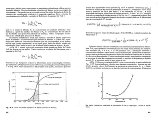 solda apos a difusao, pois, como vimos, os marcadores colocados na solda se movem
durante a difusao). Uma vez localizada, a interface de Matano serve como origem da
coordenadax. De acordo com a conven9ao normal de sinais, distancias adireita da
interface sao consideradas positivas e, aesquerda, negativas. Com 0 sistema de
coordenadas assim definido, a solu9ao de Boltzmann da equa9ao de Fick e
avaliar duas quantidades com a ajuda da Fig. 10.15. A primeirae a derivada.'OxICi ... .o
inverso da inclina9ao da curva de penetra9ao no ponto C. A tangente acurva n~~se
ponto e mostrada na figura pela linha E, e sua inclina9ao e 6,10 cm-I. A olltra
quantidade e a integral, cujos limites de integra9aosaoNAl = 0eNA = 0,375.Aiptegral
indicada corresponde aarea hachurada (F) da Fig. 10.15. A determina9ao dessa area
pelo metodo gnifico (Regra de Simpson) nos fomece 0 valor 0,0466 em. A difusividade
para a composi9ao 0,375 e entao
- 1 ( 1 )
D (0;375) = 2t . l' - 0375 X (area de N A = 0 ate N a = 0,375)
mcma~aoem .
Supondo-se agora 0 tempo de difusao igual a 50 h (180.000 s), 0 caIculo completo da
difusividade e
P~demos efetuar calculos seme1hantes aos anteriores paradeterminar a difusivi-
d~de D(NA,) p~ra qualquer concentra9ao que nao esteja muito proxima das composi-
90es termmms (NA = 0 e NA = 1). Em qualquer caso, a inclina9ao referente a
concentra9~0_dese~ada e a area (entre a curva de penetra9ao, a linha vertical represen-
tando a posI9ao damterface de Matano e dentro doslimites de composi90eS de zero ate
N A) deve.m ser determinadas. Como a area desejada tende a zero quando a composi9ao
se aproxIma de uma das composi90es terminais, a precisao da determina9ao diminui
quando N A se aproxima tanto de zero como de urn.
. A Fig. 10.16m?straa varia9ao deD(NA ) com a concentra9ao NA para os dados da
FIg: 10.15, determmada por_ calculos para algumas composi90es. Note-se que. sao
ObtIdos grandes valores de D quando se aproxima da concentra9ao NA = 1. Existe
tambem urn minimo nesta curva, no meio do intervalo de concentra90es. Uma curva
onde teo tempo de difusao, NA e a concentra9ao em unidades atomicas a uma
distancia x a partir da interface de Matano e N Al e a concentra9ao de urn lado do
par de difusao, num ponto bern afastado da interface, onde a composi9ao e cons-
tante e nao afetada pelo processo de difusao.
De maneira semelhante ausada para explicar 0 metodo de Grube, suporemos
dados de difusao e os resolveremos pelo metodo de Matano. A Tabela 10.3 repre-
senta estes dados de concentra9ao-distancia que nao correspondem a urn sistema
real de ligas, porem representam, de urn modo geral, dados de difusao obtidos em
experiencias reais. Supoe-se que 0 par de difusao seja formado de A pure e B puro.
A Fig. 10.15 mostra a curva de penetra9ao obtida quando os dados da Tabe1a
10.3 sao postos em urn grafico. Vamos reescrever a solU9ao de Boltzmann para a
segunda lei de Fick:
Suponha-se que desejemos conhecer a difusividade numa concentra9ao particular,
que tomaremos arbitrariamente como 0,375. Essa concentra9ao corresponde ao ponto
C da Fig. 10.15. Para calcularmos a difusividade neste ponto, precisamos primeiro
i5(0~75)
1 1 cm2
-2-0-8-0.-00-0-) x 6,10 x 0}0466 = 2,1 x 10-
8
-s-
Fig. 10.15 Curva para dados hipoteticos de difusao (metodo de Matano).
OL-_...l.-_-l-~s.=...::...:>..::u':::""::'''':>'':>I.l-_..I.-_...l-_.....l-_-L_--l_---J
-0,5 -0,4 -0,3 -0,2 -0,1 ° +9,1 +0,2 +0,3 +0,4 +0,5 +0,6
Dist§.ncia, cm
15
°~---::l::----:::L:---:L:--_.l-_-..-.J
° 0.2 0,4 0.6 0.8 1,0
Composi<;ao N.
.,
!2 10
x
ll::l
5
Fig. 10.16 Variayao do coeficiente de interdifusao t> com a composiyao. (Dados da Ta.b.e1a
10.2.)
Ponto C
Interface de Matano
1,00
0,75
.z:
0
,m
..,.
~
<: 0,50
Q>
0
C
0
(.)
0,25
342 343
 