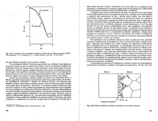 Fig. 10.21 Coeficientes de interdifusao calculados e observados em Iigas ouro-nfquel a 9QOOC.
(De Reynolds, J. E., Averbach, B. L. e Cohen, Morris, Acta Met.. S, 29 [1957].)
Metal B
Metal A
Interface da solda
difusividade aparente e igual avolumetrica. Por outro lado, se as condi~Oes forem
adequadas, a componente de contomo de grao pode ser tao grande que a difusividade
aparente diverge consideravelmente da difusividade volumetrica.
A difusao numa amostra policristalina nao pode ser descritacomo uma simples
soma de difusao pelos cristais eao longo dos contornos. A difusao nos contornos tende
a progredir mais rapidamente do que a difusao pelos cristais, mas este efeito e
neutralizado porque, quando a concentra~ao de atomos de soluto nos contornos
cresce, ocorre uma perda constante de atomos dos contomos para 0 metal que 0
circunda. A natureza desse processo pode ser visualizada com a ajuda da Fig. 10.22,
que representa um par de difusao composto de dois metais puros, A e B. As duas
metades do par sao supostas policristalinas, mas, para simplificar, sao indicados
apenas os contomos de grao do lado direito do par. As pequenas setas mostram a
natureza do movimento dos atomos deA paraa matriz deB. 0 grupo de setas normais a
interface soldada representa a componente de difusao volumetrica. Outras setas,
paralelas aos contornos de grao, indicam 0 movimento dos atomos ao longo dos
contornos, e um terceiro grupo de setas, normais aos contornos, representa a difusao
dos contomos para 0 interior dos cristais.
Na experiencia usual de difusao removem-se finas camadas de metal, paralelas
ainterface soldada (como esta indicado na Fig. 10.22 por duas linhas verticais trace-
jadas, separadas pela distancia dx). Essas camadas sao analisadas quimicamente
para a obten~ao da curva de penetra~ao. A concentra~ao dos atomos de A na ca-
mada dx depende de quantos atomos de A alcan~am essa camada por difusao volu-
metrica e de quantos a atingem por caminhos pelos contornos de grao. 0 problema
e bastante complexo, mas, para uma determinada razao entre as difusividades de
contorno de gdio e volumetrica (DC.D.lDv), 0 numero relativo de atomos de A que
alcan~am a camada dx, caminhando ao longo do contorno de grao e por difusao direta
no cristal, e uma fun~ao do tamanho de grao. Quanto menor 0 tamanho de grao, maior
a area total de contorno disponivel para a difusao e, portanto, maior a importanciados
contornos no processo de difusao.
A importancia do fenomeno de difusao por contorno de grao nas determina~oes
experimentais da difusao e tambem uma fun~ao da temperatura. Na Fig. 10.23 sao
1,0
~
~ ~
~ 0 (calculado)
~'J








~
o
10 -9.-- ....,
.,
~
E
o
tais para difusao superficial e em contorno de grao.
Foi acumulada evidencia23
suficiente para conduir que a difusao emais nipida nos
contornos de grao do que no interior dos cristais e que as velocidades de difusao em
superficies livres sao maiores que as duas anteriores. Estas observa~oes sao com-
preensiveis,devido aestrutura progressiyamente mais aberta encontrada nos contor-
nos de grao e nas. superficies extemas. E bastante razmivel que os movimentos dos
::itomos devam ocorrer com maior facilidade nas superficies livres, com maior dificul-
dade .em regioes de contomo e menos facilmente. ainda no interior.dos cristais.
Devido aos movimentos bastante flipidos dos Momos nas superficies livres, a
difusao superficial desempenha um importante papel num grande numero de fenome-
nos metalUrgicos. Entretanto, a difusao em contomo de grao e de interesse mais
imediato, porque, numa amostra memlica normal, a area de contomo de grao e muitas
vezes maior que a da superficie. Alem disso, os contomos de grao formam uma rede
por toda a amostra. E esta a ultima propriedade que freqiientemente provoca grandes
errosnas medi~.Oes dos coeficientes de difusao volumetrica. Quando a difusividade de
um metal e medida em amostras policristalinas, os resultados usualmente representam
o efeito conjunto de difusao volumetrica e em contorno de grao. Portanto, 0 que se
obtem e a difusividade aparente, Dap , que pode nao corresponder nem ao coeficiente
volumetrico nem ao coeficiente de difusao em contomo de grao. Entretanto, sob certas
condi~oes, a componente do contomo de grao pode ser pequena, de forma que a
"'Turnbull, D., ASM Seminar (1951), Atom Movements. p. 129. Fig. 10.22 Efeito combinado de difusao volumetrica e em contorno de grao.
356 357
 