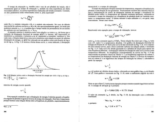 Otemp()d~relaxa9ao TR, medido com 0 uso de um pendulo de tor9ao, nao e
exatamente)guaLaotempo de relaxa9ao Tu medido em uma experiencia de efeito
secundcirioelastico, ou outras experiencias realizadas sob tensao constante. Contudo,
os doisparametros estao relacionados entre si, pela expressa06
onde MR eo modulo relaxado eMu eo modulo nao-relaxado. No caso de difusao
intersticial do carbona em ferro a, MR eM usao aproximadamertte iguais, de modo que
podemos assumir TR =Tu e tambem que 0 tempo medio de permanencia de um atomo
de carbona em um intersticio e T = 3/2 TR'
A equa9ao anterior e simetrica tanto com rela9ao a w como a TR, de forma que a
varia9ao da dissipa9ao fracional de energia I:£IE e a mesma, nao importando se
mantemos TR constante e variamos w ou se, mantendo w constante, variamos TR' Em
cada caso, a fun9ao dada leva a uma curva simetrica com rel~ao ao ponto de maxima
dissipa9ao de energia, se t:.£IE for colocado em um gnifico como uma fun9ao de log w
ou de log TR' A Fig. 11.8 mostra a forma dessa curva, e, como indicado, a dissipa9ao
Log TR ou log lU
Jo
Fig. 11.8 Rela~ao te6rica entre a dissipa~ao fradonal de energia por cicIo e log Tn ou log w.
Em ( M:) , _1_ eigual aw.
E mb Tn
maxima de energia ocorre quando
I
w=-
TR
Esta equa9ao estabeleceque a dissipa9ao de energia e maxima quando a freqiien-
cia angulardo penduloe igual aoinverso do tempo derelaxa9ao. Este fato e importante
porque fornece uma rela9ao direta entre a freqiiencia do pendulo, experimentalmente
"Ibid.. p. 44.
380
mensumvel, e 0 tempo de relaxa9ao.
otempo derelaxa9ao efun9ao somente da temperatura, enquanto a freqiH~ncia do
pendulo e uma fun9ao de sua geometria. Teoricamente existem dois metodos basicos
para a determina9ao do ponto de dissipa9ao maxima de energia: a freqiiencia do
pendulo pode variar e a temperatura ser mantida constante (portanto, mantendo-se
constante 0 tempo de relaxa9ao) ou a freqiiencia do pendulo pode ser mantida cons-
tante e a temperatura variar. 0 ultimo metoda e mais utilizado e e, em geral, mais
conveniente. Nesse caso temos
2
D =Doe-Q/RT =_0_
36TR
Resolvendo esta equa9ao para 0 tempo de relaxa9ao, tem-se:
onde TRo e uma constante igual a a2
/36Do. Desta rela9ao fica claro que 0 loglo TR varia
com lIT, onde Tea temperatura absoluta. Um gnifico da dissipa9ao fracional de
energia em fun9ao de lIT daria uma curva do tipo mostrado na Fig. 11.8. Um conjunto
de cinco dessas curvas, para 0 ferro contendo carbona em solU9ao solida, e mostrado
na Fig. 11.9. Cada curva foi obtida ajustando-se 0 pendulo de tor9ao para operar em
uma freqiiencia diferente. A dissipa9ao maxima de energia de cadacurva ocorre a uma
temperatura diferente, As freqiiencias correspondentes as curvas da Fig. 11.9 sao
relacionadas na primeira coluna da Tabela 11.1; as freqiiencias angulares na coluna 2;
as temperaturas da dissipa9ao maxima de energia na coluna 3; 0 inverso da tempera-
tura na coluna 4; e os logaritmos dos tempos de relaxa9ao na coluna 5, calculados a
partir da equa9ao
TRo e Q podem ser obtidos desses dados, colocando-se num gcifico 10giO TR em fun9ao
de lIT. Este gcifico e mostrado na Fig. 11.10, onde 0 coeficiente angular da reta e
Q
m = 2 3R =4.320
,
Note-se que ofator2,3 entra nessa equa9ao porque estamosusando logaritmos na base
10. A energia de ativa9ao Q e portanto
Q = 9,66(4.320) = 41.731 J/mol
o valor da constante TRo e obtido, na Fig. 11.10, da interse9ao com a ordenada,
resultando
IOg10 TR" =- 14,54
e portanto
TR
o
=2,92 X 10-15
S
381
 