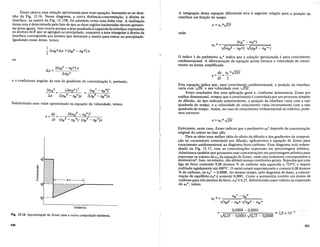Zener obteve uma solu~ao aproximada para essa equa~ao, baseando-se no dese-
nho da Fig. 13.16. Nesse diagrama, a curva distancia-concent~ao, it direita da
interface, na matriz da Fig. 13.15B, foi admitida como uma linha reta. A inclina~ao
dessa reta e determinada pelo fato de que as duas regioes hachuradas devem apresen-
tar areas iguais. Isso ocorre porque a area quadrada itesquerdadainterface representa
os atomos deB que se agregam ao precipitado, enquanto a area triangular it direita da
interface corresponde aos atomos que deixaram a matriz para entrar no precipitado.
Igualando essas areas, temos
ou
2(nB(j - nBCl) x
Lix=-----
LinBCl
e 0 coeficiente angular da reta do gradiente de concentra~ao e, portanto,
_Li_nB_
Cl
= (LinBCl)2 _ (nB~-nBCj2
2(nB(j - nBCl)x - 2(nB(j - nBCl)x
Substituindo esse valor aproximado na equa~iio da velocidade, temos
v =dx = D(nB(j - nB
Cl
)2
dt (nB(j - nBCj· (nB(j - nB jx
A integr~ao dessa equa~ao diferencial leva it seguinte rela~ao para a posi~ao da
interface em fun~ao do tempo
x=al*VN
onde
o indice 1 do parametro al* indica que a solu~ao aproximada € para crescimento
unidimensional. A diferencia~ao da equa~iio acima fornece a velocidade de cresci-
mento na forma simplificada
dx al*VJ5Ti
u=-=-
dt 2
Esta equ~ao indica que, para crescimento unidimensional, a posi~iio da interface
varia com v'f5i: e sua velocidade com Vl5Ti".
Esses resultados tern uma aplica~ao geral e, conforme demonstrou Zener por
analise dimensional, sempre que 0 crescimento e controlado por urn processo simples
de difusao, do tipo indicado anteriormente, a posi~ao da interface varia com a raiz
quadrada do tempo, e a velocidade de crescimento varia inversamente com a raiz
quadrada do tempo. Assim, no caso de crescimento tridimensional ou esf€rico, pode-
mos escrever
x =a3 *.../i5i
o
'til
0>
Ow
o
a.
E
o
()
Entretanto, neste caso, Zener indicou que 0 parametro a3*depende da concentra~iio
original do soluto na fase alfa.
Para se obter uma melhor id€ia do efeito da difusao e dos gradientes de composi-
~ao no crescimento controlado por difusiio, aplicaremos a equa~ao de Zener para
crescimento unidimensional ao diagrama ferro-carbono. Esse diagrama esta redese-
nhado na Fig. 13.17, com as concentra~oes expressas em porcentagem atomica.
Admitamos tambem que possamos usar concentra~oes em porcentagem atomica para
expressar os valores defI B da equa~ao de Zener, onde eles realmente correspondem a
atomos/cm3
• Isso, no entanto, nao afetara nossas conclusoes gerais. Suponhaque uma
liga de ferro contendo 0,08 atomos % de carbono seja aquecida a 723°C e depois
resfriada rapidamente ate 400°C. 0 metal estara supersaturado e contera 0,08 atomos
% de carbono, ou fiB'" = 0,0008. Ao mesmo tempo, pelo diagrama de fases, a concen-
tra~ao de equilibrio flB
a e somente 0,0001. Como a acementita cont€m urn ;itomo de
carbono para tres atomos de ferro, flB(3 e 0,25. Substituindo esses valores na expressiio
de al*, temos
Distancia
Fig. 13.16 Aproxima~ao de Zener para a curva composi~ao-distancia.
430
0,0008 - 0,0001 3
-;:;:c:::;;:;;:===;~::;;::~~=~~ "'" 2 8 x 10-
..J0/25 - O,OOOI..J0,25 - 0,0008 '
431
 