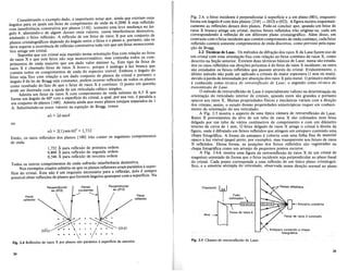 ou
n'A = 2dsen8
Amostra cristalina
Feixe de raios X colimado
Anteparo contendo a chapa
fotogratica
Alvo
Fig. 2.5 Camara de retrorreflexao deLaue.
Filamento ~
I
I
I
Fig. 2.4, 0 feixe incidente e perpendicular asuperffcie e a urn plano (001), enquanto
forma urn angulo·8 com dois pIanos {21O} - (012) e (012). A figura mostra esquemati-
ca.mente as reflexoes desses dois pIanos. Pode-se concluir que, quando urn feixe de
ralOs X branco a!inge urn cristal, muitos feixes refletidos irao originar-se, cada urn
correspondendo a reflexao de urn diferente plano cristalografico. Alem disso, em
contraste com 0 feixe incidente que contem comprimento de onda continuo cadafeixe
refletido contera somente comprimentos de onda discretos, como previ~t~pela equa-
<ao de Bragg.
2.2 Tecni.cas de Laue. Os metodos de difra<ao dos raios X de Laue fazem uso de
urn cristal com uma orienuwao fixa com rela<ao ao feixe continuo de raios X como
descrito na Se<ao anterior. Existem duas tecnicas basicas de Laue: numa sao ~studa­
dos os raios refletidos em dire<oes pr6ximas ado feixe de raios X incidente; na outra
sao estudados os feixes refletidos que passam atraves do crista!. Evidentemente, 0
ultimo metodo mio pode ser aplicado a cristais de maior espessura (l mm ou mais),
devido aperda de intensidade por absor<ao dos raios X pelo meta!. 0 primeiro metodo
e conhecido como tecnica de retrorreflexiio de Laue; 0 segundo como tecnica de
transmissiio de Laue.
.. 0 metodo de retrorreflexao de Laue e.especialmente valioso na determina<ao da
onenta<ao do reticulado interior de cristais, quando estes sao grandes e portanto
opacos aos raios X. Muitas propriedades fisicas e mecanicas variam com a dire<ao
dos cristais; assim, 0 estudo dessas propriedades anisotr6picas requer urn conheci-
mento da orienta<ao do seureticulado.
A Fig. 25 mostra 0 aspecto de uma tipica camara de retrorreflexao de Laue.
Raios X provenientes do· alvo •de. um tubode raios X sao colimados num feixe
~elgado por urn tubo de varios centfmetros decomprimentoe com urn diametro
mterno de cerca de 1 mm. 0 feixe delgado de raios X atinge 0 cristal adireita da
figura, onde e difratado em feixes refletidos que atingem umanteparo contendo uma
chapa fotografica. A frente do anteparo e coberta com uma folha fina de material
opaco aluz visivel (papel preto, por exemplo), mas transparenteaos feixes de raios
X refletidos. Dessa forma, as posi<oes dos feixes refletidos sao registradas na
chapa fotografica como urn arranjo de pequenos pontos escuros.
A Fig. 2.6A mostra uma figura de retrorreflexao de raios X de urn cristal de
magnesioorientado de forma que 0 feixe incidente seja perpendicular ao plano basal
do crista!. .Cad~ popto correspon~e a uma reflexao de urn unico plano cristalogra-
fico, ea slmetna sextupla do retlculado, observada numa dire<ao normal ao plano
Feixe
refletido
(012)
Perpendicular
ao (012)
/
,
/
" ""
Perpendicular
ao (012)


Feixe
refletido
Fig. 2.4 Reflexoes de raios X por pianos nao paralelos asuperficie da amostra.
n"A.= 2(1) sen 60° = 1,732
Entao, os raios refletidos dos pIanos {100} irao conter os seguintes comprimentos
de onda
1,732 A para reflexao de primeira ordem
0,866 Apara reflexao de segunda ordem
0,546 A para reflexao de terceira ordem
Todos os outros comprimentos de onda sofrerao interferencia destrutiva.
Nos exemplos citados admitiu-se que os pIanos refletores eramparalelos asuper-
ficie do crista!. Este nao e urn requisito necessario para a reflexao, pois e sempre
possivel obter reflexoes de pIanos que formem angulos quaisquer com a supemcie. Na
Considerando 0 exemplo dado, e importante notar que, ainda que existam onze
fmgulos para os quais urn feixe de comprimento de onda de 0,2090 Aseja refletido
com interferencia construtiva por pIanos {11O}, somente uma leve mudan<a no an-
gulo 8,·afastando-o de· algum desses onze valores, causa interferencia destrutiva,
anulando 0 feixe refletido. A reflexao de urn feixe de raios X por urn conjunto de
pIanos cristalognificos depende do angulo entre 0 feixe eo plano e, portanto, nao s,e
deve esperar a ocorrencia de reflexao construtiva toda vez que urn felxe monocroma-
tieo atingeum crista!. . . . . . - .
Suponha que umcristal seja mantido numa orienta<aofIxa com rela<ao ao felxe
de raios X· e que este feixe nao seja monocromatico, mas contenha todos os com-
primentos de onda maiores que urn dado valor minimo AQ. Este tipo de feixe de
raios .X e chamado feixe de raios X branco. porque e analogo aluz branca que
contem todos os comprirnentos de onda doespectro visive!. Embora 0 angulo do
feixe seja fixo com rela<ao a urn dado conjunto de pIanos do cristal e portanto 0
angulo 8 da lei de Bragg seja constante, podem ocorrer reflexoes de todos os pIanos
como resultado do fato de que 0 feixe de raios X e continuo. 0 ponto em questao
pode ser ilustrado com a ajuda de urn reticulado cubico simples.
Admita urn feixe de raios X com comprimento de onda minimo de 0,5 A que
forme urn angulo de 600 com a superficie do crista!, a qua!, por sua vez, e paralela a
urn conjunto de pIanos {IOO}. Admita ainda que esses pIanos estejam separados de 1
A. Substituindo-se esses valores na equa<ao de Bragg, temos
34
35
 