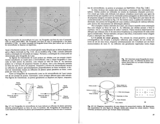 Fig. 2.6 Fotografias de retrorreflexao de Laue. (A) Fotografia com feixe de raios X perpendi-
cular ao plano basal (0001). (B) Fotografia com feixe de raios X perpendicular a urn plano
prismatico (1120). As linhas tracejadas da fotografia foram feitas para indicar que os pontos
de retrorreflexao se dispoem em hiperboles.
nas de retrorreflexao, os pontos se arranjam em hiperboles. (Veja Fig. 2.6B.)
As duas tecnicas sao usadas para determinar a orientac;ao dos reticulados cris-
talinos. Ambas podem ser utilizadas no estudo do fenomeno chamado asterismo.
Urn cristal que tenha sido dobrado teni pIanos cristalinos encurvados que agem da
mesma forma que espelhos curvos, formando pontos alongados ou distorcidos em vez
de pequenas imagens circulares do feixe de raios X. Urna figura de Laue tipica de urn
ciistal distorcido e mostrada na Fig. 2.8. Em muitos casos, a analise do asterismo, ou
distorc;ao, dos pontos de fotografias de Laue conduz aobtenc;ao de valiosas informa-
c;oes acerca dos mecanismos de deformac;ao plastica.
Nos exemplos citados (metodos de Laue), urn cristal e mantido numa orientac;ao
fixa com relac;ao ao feixe de raios X. As reflexoes sao obtidas porque 0 feixe e
continuo, isto e, 0 comprimento de onda e variavel. Varias tecnicas importantres de
difrac;ao que utilizam raios X de.uma unica freqiiencia ou comprimento de onda serao
agora consideradas. Nesses metodos, em que A nao efixo, e necessario variar 0 angulo
8 para a o~tenc;ao das. reflexoes.
2.3 0 metodo do cristal girat6rio. No metoda do cristal girat6rio, os pIanos
cristalograficos sao levados a posic;6es refletoras pela rotac;ao de urn cristal em
torno de urn de seus eixos, enquanto simultaneamente ele e irradiado por urn feixe
monocromatico de raios X. As reflexoes sao geralmente registradas numa chapa
basal, e facilmente notada. Se 0 cristal e girado numa direc;ao que se afasta daquela que
gera a figura mostrada na Fig. 2.6A, ela se modifica (Fig. 2.6B), contudo definindo
ainda a orientac;ao do reticulado no espac;o. Portanto, a orientac;ao do cristal pode ser
determinada pela fotografia de Laue. . .
As figuras da transmissao de Laue podem ser obtidas.com urn arranJo expen-
mental semelhante ao usado para a" retrorreflexao, mas a chapa fotognifica e colo-
cada no lade oposto daamostra, com relac;ao ao tuba de raios X. As amostras
podem ter 0 formate de pequenos bastoes ou placas, mas a sua dimensao paralela
ao feixe de raios X deve ser pequena. Enquanto a tecnica de retrorreflexao mostra
as reflexoes de planos.aproximadamente perpendiculares ao feixe incide~te, a tec-
nica de transmissao mostra asreflexoes de pianos quase paralelos ao felxe, como
pode ser visto na Fig. 2.7.
Tanto as fotografias de transmissao como as de retrorreflexao de Laue consis-
tern de urn arranjo de pontos. Entretanto, esses arranjos diferem para cada metodo.
Nas figuras de transmissao, os pontos geralmente se dispoem em elipses, enquanto,
Fig. 2.8 Asterismo numa fotografia de retror-
reflexao de Laue. As reflexoes de pianos cris-
talinos distorcidos ou curvados formam man-
chas alongadas.
Feixe
refletido
Feixe de raios X
incidente
(A)
Pianos
refletores
Feixe de raios X
incidente

(8)
Feixe
refletido
Pianos
refletores
Filme circular
Orificio no filme --...::
Feixe incidente
Plano relletor na
amostra cristalina
- - Feixe nao-difratado
Exposigao no filme
" Feixe difratado
Eixo rotativo
II
II
" I
, I'..
'01 I"
, "
(8)
Fig. 2.7 (A) Fotografias de retrorreflexao de Laue indicam as reflex6es de pianos a1?ro~ima­
damente perpendiculares ao feixe de raios X incidente. (B) Foto~as de .tranSI!I1S~aO de
Laue indicam as reflexoes de pianos aproximadamente paralelos ao felxe de ralOs X Jncldente.
36
Fig. 2.9 (A) Diagrama esquematico de uma camara de monocristal rotativo. (B) Representa-
erao esquematica de uma figura de difraerao obtida pela camara de cristal rotativo. Feixes
refletidos produzem pontos que formam Iinhas horizontais.
37
 