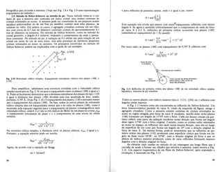 e para reflexoes de primeira ordem, onde n e igual a urn. temos
Feixe de raios
X incidente
1 0,4 0 '
(} =sen 2(0,707) = 16 28
Cone circular de feixes difratados
pelos pianos {100} (a 23° do
feixe nao-difratado)
Amostra de po cristalino
Feixe
nao-difratado
(} = senl(~)
Esta equa<;ao nos revela que pianos com maioPespa<;amento refletirao com menor
angulo (). Se agora e admitido arbitrariamente que 0 comprimento de onda do feixe
de raios X e 0,4 A, reflexoes de primeira ordem ocorrerao nos pianos {100}
(admitindo-se espa<;amento de I A) quando
(} -10,4 -II 11°30'
=sen -- =sen - =
2(1) 5
Por outro lado, os pianos {IOO} comespa<;amento de 0,707 A refletem com
Fig. 2.10 Reticulado cubico simples. Espa<;amento interplanar relativo dos pianos {IOO} e
{Ito}.
fotognificaque circunda a amostra. (Veja nas Fig. 2.8 e Fig; 2.9 uma representa<;ao
esquematicado metodo.)
2.4 Metodo de Debye-Scherrer on metodo do pO. Neste metodo toma-se 0 cui-
dado de que a amostra nao contenha urn unico crista!, mas muitas centenas de
cristais orientados ao acaso. A amostra pode ser constituida de urn pequeno arame
metalico policristalino ou de urn fino po metalico contido num tubo plastico, de
celulose ou vidro. Em ambos os casos, 0 agregado cristalino consiste ern urn cilin-
dro com cerca de 0,5 mm de diametro contendo cristais de aproximadamente 0,1
mm de diametro ou menores. No metodo de Debye-Scherrer, como no metodo do
cristal giratorio, 0 angulo (} e variavel, enquanto 0 comprimento de onda A perma-
nece constante. No metodo do po, a varia<;ao de (} e obtida nao pela rota<;ao de urn
cristal em torno de urn de seus eixos, mas pela presen<;a de inumeros pequenos
cristais orientados ao acaso na amostra. Os princfpios envolvidos no metodo de
Debye-Scherrer podem ser expiicados com a ajuda de urn exemplo.
Adoll:~: o,707A
/ " ./2
"/,"//JdlOO
: 1A
". /. .
//
. .... /.
// "
/
Para simplificar, admitamos uma estrutura cristalina com 0 reticulado cubico
simples mostrado na Fig. 2.10, na qual 0 espa<;amento entre os pianos {Ioo} e igual a 1
A. Pode-se facilmente demonstrar que a distancia interplanar dos pianos do tipo {IIO}
e igual adismncia dos pianos {100} dividida pela raiz quadrada de dois, sendo,
portanto, 0,707 A. (Veja Fig. 2.10.) 0 espa<;amento dos pianos {110} eportanto menor
que 0 espa<;amento dos pianos {Ioo}. De fato, todos os outros pianos do reticulado
cubico simples tern urn espa<;amento menor que 0 do cubo ou pianos {Ioo}, como e
mostrado pela equa<;ao seguinte para 0 espa<;amento de pianos cristalognificos num
reticulado cubico, ondeh, k el sao os tres indices de Miller de urn plano no cristal, dhk1
o espa<;amento interplanar do plano e a 0 comprimento de uma aresta da celula
unitciria.
d - a
hkl - -Jh2 +k2 +P
Na estrutura cubica simples, a distancia entre os planoscubicos, d lOO ' e igual a a.
Portanto, a equa<;ao anterior podeser escrita
d - dlOO
hkl-
.J1z2 +e +z2
Agora, de acordo com a equa<;ao de Bragg
nA = 2dsen(}
Fig. 2.11 Reflexoes de primeira ordem dos pianos {IOO} de urn reticulado cubico simples
hipotetico. Amostra de po cristalino.
Todos os outros pIanos com indices maiores (isto e, {Ill}, {234} etc.) refletem com
angulos ainda maiores.
A Fig. 2.11 mostra como sao encontradas as reflexoes de Debye-Scherrer. Urn
feixe monocromatico paraleto de raios X, vindo da esquerda da figura, atinge 0
agregado cristalino. Como a amostra contem centenas de cristais orientados ao
acaso na regiao atingida pelofeixe de raios X incidente, muitbs deles terao pianos
{Ioo} formando urn angulo de 11°30' com 0 feixe. Cada urn desses cristais ira por-
tanto refletir uma parte da radia<;ao incidente numa· dire<;ao que forma urn angulo
duasv~es 11°30' com 0 feixeoriginal. Contudo,como os cristais estao orientados
aQ acaso no espa<;o, as reflexoes nao saem numa mesma dire<;ao, mas sim ao longo
da superficie de urn cone que forma urn angulo de 23° com a dire<;ao original do
feixe de raios X" Da mesma forma, pode-se demonstrar que as reflexoes de pri-
meira ordem dos plaQos {l1O} produzem uma superffcie conica que forma urn an-
gulo de duas vezes 16°28', ou 32°56', com a dire<;ao original do feixe e que os
pianos de indices maiores produzem cones de raios refletidos formando maiores
angulos com a dire<;ao original do feixe.
As camaras mais usadas no metodo do po empregam urn longo filme que e
curvado de modo a formar urn cilindro que envolva a amostra, como mostra a Fig.
2.12. Urn aspecto esquematico de urn filme de Debye-Scherrer, apos exposi<;ao e
revela<;ao, e mostrado na Fig. 2.13.
38 39
 