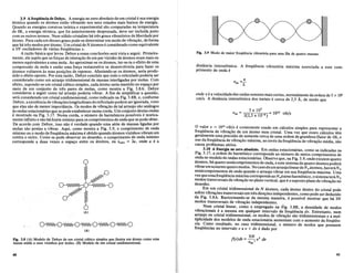 3.9 Afreqiiencia de Debye•. A energiano zero absoluto de urn cristal e sua energia
termica quando os ,itomos estao vibrando nos seus estados mais baixos de energia.
Quando as energias coesivas teorica e experimental sao comparadas na temperatura
de OK, a energia termica, que foi anteriormente desprezada, deve ser incluidajunto
com os outros termos. Num solido cristalino M tres graus vibratorios de liberdade por
,itomo. Para cadaurn desses graus pode-se determinarum modo de vibra~ao,deforma
que M tres modos por atomo. Urn cristal deN atomos e considerado como equivalente
a 3N osciladores de varias freqiiencias v.
A razao basica que levou Debye a essasconclusoes sera vista a seguir. Primeira-
mente, ele supos que as for~as de intera~aode urn par vizinho de atomos eram mais ou
menosequivalentes a uma mola. Ao aproximar-se os atomos, ter-se-ia 0 efeito de uma
compressao da mola e entao uma for~a restaurativa se desenvolveria para fazer os
atomos voltarem as suas posi~oes de repouso. Mastando-se os atomos, seria produ-
zido 0 efeito oposto. Por esta razao, Debye concluiu que todo 0 reticulado poderia ser
considerado como urn arranjo tridimensional de massas interligadas por molas. Com
efeito, supondo-se urn cristal cubico simples, cada atomo seria mantido no espa~o por
meio de urn conjunto de tres pares de molas, como mostra a Fig. 3.8A. Debye
considerou a seguir como tal arranjo poderia vibrar. A fim de simplificar a questao,
sera considerado urn cristal unidimensional, como indicado na Fig. 3.8B, e, conforme
Debye, a existencia de vibra~oeslongitudinais do reficulado podeci ser ignorada, visto
que elas sao de menor impormncia. Os modos de vibra~ao de tal arranjo sao analogos
as ondas estacionarias que se pode estabelecer numa corda. Urn conjunto destas ondas
e mostrado na Fig. 3.17. Numa corda, 0 numero de harmonicos possiveis e teorica-
mente infinito e nao M limite minimo para os comprimentos de ondaque se pode obter.
De acordo.com Debye, isso nao e verdade quando uma serie de massas ligadas por
molas.sao postasa.vibrar. Aqui, como mostra a Fig. 3.9, 0 comprimento de onda
minimo ou 0 modo de freqiiencia maxima e obtido quando atomos vizinhos vibram urn
contra 0 outro.. Como se pode observar no desenho, 0 comprimento de onda minimo
corresponde a duas vezes 0 espa~o. entre os atomos, ou Amln = 2a, onde a e a
(A)
(B)
Fig. 3.8 (A) Modelo de Debye de urn cristal clibico simples que ilustra urn atomo como uma
massa unida a seus vizinhos por molas. (B) Modelo de urn cristal unidimensional.
60
Fig. 3.9 Modo de maior freqiiencia vibrat6ria para uma fila de q~atro massas.
distancia interatomica. A freqiiencia vibratoria maxima associada a este com-
primento de onda e
v
p =-
m A
onde ve a velocidadedas ondas sonoras maiscurtas, normalmente daordem de 5 x lOS
cm/s. A distancia interatomica dos metais e cerca de 2,5 A, de modo que
5 X 105
V = 1013
vib/s
m 2(2,5 x 10-8 )
o v~l.?r ~ = 1O~3 vib~s e comu~ente usado em calculos simples para representar a
frequencIa de vIbra~ao de urn atomo num crista!. Urna vez que esses calculos tern
geralmente.?ma.precis.ao d:.som~~tecerca de uma ordem de grandeza (fator de 10), 0
uso da frequencIa de vIbra~aomaxIma, ao inves da freqiiencia de vibra~aomedia nao
causa problemas serios. '
. 3.10 A Energia no zero absoluto. Em ondas estacionarias, como as indicadas na
FIg. 3.17, a ordem do harmonico corresponde ao numero de meios comprimentos de
~ndano m?delo de on~asesta~ionarias.Observe que, na Fig. 3.9, onde existem quatro
a!omos, ha quatro semlcompnmentos de onda, e este sistema de quatro atomos podera
vlbraremsomente quatro modos. Nocaso deumarranjolineardeN atomos haveraN
• • :r , :r
semIcompnmentos de onda quando 0 arranjo vibrar em sua freqiiencia maxima. Urna
vez que essafreqiiencia maximacorrespondeaoN.resimo harmonico 0 sistemateciN
modos transversais de vibra~aono plano vertical, que e 0 suposto pl~node vibra~aon~
desenho.
E~ urn ~ristal tridime~sional.de!" a!o~os, cada atomo dentro do crista! pode
sofre~vIb~oestra~s,:ersaIs~m tres dlre~oesmdependentes, como pode sei deduzido
da FIg. 3.8A. RaclOcmando-se da mesma maneira, e possivel mostrar que hii 3N
modos transversais.de vibra~ao independentes. ,
Num cristallinear, como 0 empregado na Fig. 3.8B, a densidade de modos
vibracionais e a mesma em qualquer intervalo de freqiiencia dv. Entretanto num
arranjo ou cristal tridimensional, os modos de vibra~ao sao tridimensionais e ~ mul-
tiplicidade dos modelos de onda estaciomiria aumentam com 0 aumento da freqiien-
CIa...C:0~o res~tado, no caso tridimensional, 0 numero de modos que possuem
frequenclas no mtervalo v a v + dv e dado por
9N
[(v)dv =-" p2 dp
v J
m
61
 