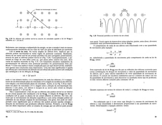 Dire~ao da movimenla~ao do eltHron
(f) (f) (f) (f)
f (f) (f) e (f) (f)
01(f)- _(f)1_(f)- (f)- -(f)--a
(f) (f) (f) (f) (f) (±)
Fig. 3.24 Os eletrons nao podem mover-se atraves do reticulado quando a lei de Bragg e
satisfeita: n>.. = 2d sen 8.
Boltzmann, que emprega a eqiiiparti9iio da energia, ouque a energia e mais ou menos
uniformemente distribuida ate urn valorde l/2kT por grau de liberdade por particula.
3.21 A teoria da zona. Na teoria simples do eletron livre, sup6s-se que os
eletrons podemrnovimentar-se numa regiiio de potencial constante. Realmente,
dentro de urn metal real h:i urn arranjo peri6dico de Ions carregados positivamente,
atraves do qual os eletronspodem mover-se (Fig. 3.24). Consequentemente, 0 po-
tencial ao longo de umalinha como aa,que>passa pelos centrosdoslons, deve
variarda maneiramostrada naFig. 3.25. Urn tratamento mecanico ondulat6rio da
movimenta9ao de eletrons num potencial peri6dico foi primeirarnente feito por
Bloch.14 Como estaan:ilise e muito complicada para ser aqui desenvolvida,analisare-
mos apenas suas conclusoes mais importantes. Urna das mais significantes e aquela
que afirma que 0 movimento de eletrons em urn cristal nao pode ocorrer sob condi90es
que satisfa9ama lei de difra9ao de Bragg.
n>.. =2d sen(J
onde n e urn mimero inteiro, A e 0 comprimento de onda dos eletrons, d e 0 espa9a-
mento de urn determinado plano do reticulado e{} eo angulo de incidencia dos eletrons
com rela9ao a urn determinado plano do reticulado. Assim, se na Fig. 3.24aa repre-
sentaum plano do reticulado e {} eo angulo entre a.dire9ao damovimenta9ao dos
eletrons e este plano, urn eletron e incapazde se mover pelo cristal na dire9iio
indicada quando A = 2d sen {}In.
Nao e surpreendenteo fato de queoseletrons nao podem mover-se no interior
de urn cristal quando eles satisfazem a lei de Bragg. Arela9iio de Bragg nos diz as
condi90es sob as quais os pianos de urn cristal refletem os eletrons. Por isso, ele-
trons que se movimentam em dire90es especfficas e com certas energias podem ser
refletidos de sua dire9ao original de movimenta9ao. Em: geral, isso podeser inter-
pretado como significando que os eletrons nao podem possuir aquelas energias e
dire90es de movimentbque produzern reflexoes internas.Port,mto,a lei de Bragg
tern urn efeito importante sobre os estados de energia que urn eletron pode possuir
"Bloch, F., Zeits.flir Physik, 52,555 (1928); 59, 208 (1930).
84
ions
positivos
® ~
Fig. 3.25 Potencial peri6dico no interior de urn cristal.
:lUm metaL Tem~s agora de desenvolver estas rela90es, porem, antes disso, devemos
considerar mais pormenorizadamente a lei de Bragg.
o comprimento de onda de urn eletron est:i relacionado com a sua quantidade
de movimento pela equa9ao
A= !!-=!!- =2rrli
mv p p
ou, substituindo a quantidade de movimento pelo comprimento de onda na lei de
Bragg, temos
nlirr
p=--
dsen8
Esta expressao da lei de Bragg nos diz que as reflexoes dos eletrons ocorreriio para
certas combina90es de dire9ao de movimento e valor da quantidade de movimento
do eh~tron, isto e, para valores especificos do vetor quantidade de movimento de
urn eletron. Ecomum em mecanica ondulat6ria usar-se 0 mimero de onda k em vez
da quantidade de movimento p para descrever os resultados deste tipo de problema;
os dois vetores diferem somente pela constante llli ou
k=!!-
li
Quando expressa em termos do mimero de onda k, a rela9ao de Bragg se torna
k=~
dsen8
Foi enfatizado que k e urn vetor cuja dire9ao e a mesma do movimento do
eletron e cuja intensidade e diretamente proporcional a sua quantidade de movi-
mento. Rearranjando a equa9ao anterior, temos
nrr
ksen8 = d
85
 