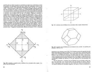 questao pode ser obtido tra9ando-se uma flecha da origem das coordenadas ao ponto
em questao e se chamarmos este vetor de k, entiio sua componente x sera kx e sua
componente y sera ky • Num reticulado bidimensional como 0 da Fig. 3.27, os pianos
{loo} - (010) horizontal e (100) vertical. A condi9ao de Bragg e satisfeita para estes
dois tipos de pIanos por todos os valores de k correspondentes alinhaABCD da Fig.
3.29. A este respeito, considere urn vetor arbitniriok' que vai daorigem do sistema de
coordenadask ate urn ponto na linhaAB. Este vetor faz urn angulo (J' com a horizontal
e, portanto, com os pIanos (010) da Fig. 3.27 tambem. Conforme 0 desenho, a
componente vertical deste vetor, que e normal aos pIanos (010), e 7Tld. 0 vetor k'
satisfaz, pois, a condi9ao de Bragg com rela9ao aos pIanos (010), eo mesmo pode ser
dito para todos os valores de k que estao na linhaAB e na linha CD. Tamb6m pode-se
notar que 0 vetor k", que termina na linhaBC, satisfaz a condi~ao de Bragg para os
pIanos (100). Assim, as linhasAB e DC representam os vetores k para reflexoes dos
pIanos horizontais e as linhas BC e AD para os pIanos verticais. Todos os vetores,
como k' e k" que tocam ABCD, representam mimeros de onda que satisfazem a
condi9ao de Bragg. Por outro lado, qualquer vetor comokIf1 que nao chega ao contorno
ABCD representa a movimenta9ao de urn eletron que nao sofre reflexao. A area no
espa90 mimero de onda dentro da linhaABCD e chamadazona de Brillouin. No caso
do reticulado simples cubico bidimensional que esta sendo considerado, ABCD e a
primeira zona. A segunda e formada pelas reflexoes dos pianos {110} e e mostrada
I
-ky
Fig. 3.30 A primeira e a segunda zonas de Brillouin de urn reticulado cubico simples. A se-
gunda zona esta hachurada.
88
./
/'
./
--t--ky
Fig. 3.31 A primeira zona de Brillouin de urn reticulado cubico simples tridimensional.
Fig. 3.32 A primeira zona de Brillouin de urn reticulado de face centrada. As superficies sao
paralelas a {loo} ou {Ill}.
juntamente com a primeira zona na Fig. 3.30. Os limites externos da segunda zona sao
dados pelas linhas que ligam os pontos E, F, G e H. Esta zona e representada pelas
quatro areas triangulares hachuradas. Uma propriedade interessantedas zonas de
Brillouin e que as diferentes zonas para urn dado cristal tern todas a mesma area.
Assim, asareasdazona'um e dazonadois na Fig. 3.30 sao iguais. A segunda zona tern
o mesmo significado quea primeira. Qualquer vetork que atinge 0 contorno destazona
corresponde areflexao de eletrons e a urn tipo impossivel de movimenta9ao dos
eletrons.
Em tres dimensoes, a primeira zona de Brillouin de 'um reticulado cubico sim-
ples e urn cuba (Fig. 3.31). As faces deste cuba sao paralelas aos pianos {tOO} do
cuba e representam valores criticos do vetor numero de onda em tres dimensoes.
As zonas de Brillouin de reticulados regulares, nos quais os metais normalmente se
89
 