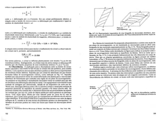 cntico e aproximadamente igual a urn meio. Isto e,
a 1
'Y""'-""'--
2a 2
onde 'Y = deforma9ao por CI5:ilhamento. Em urn cristal peIfeitamente ebistico, a
rela9ao entre a tensao de cisai13'llento e a deforma9ao por cisalhamento e igual ao
modulo de elasticidade transvesal:
7
-=/1
'Y (A)
Plano de
escorregamento (B)
onde 'Yea deforma9ao por cisalhamento, 7 a tensao de cisalhamento e f.t 0 modulo de
elasticidade transversal. Substituindo'Y por 1/2 e f.t por 17,2 GPa, que e aproximada-
mente 0 valor do modulo de elasticidade do magnesio, obteremos para T, a tensao no
ponto cntico, 0 valor
T = l"i2 = 8,6 GPa = 0,86 X 104
MPa
A rela9ao entre a tensao teoricapara iniciar 0 cisalhamento do cristal e a observadaem
urn cristal real e, portanto, aproximadamente
0,86 X 10
4
== 10.000
0,70
Em outras palavras, 0 cristal se deforma plasticamente com tensoes 1iIo.ooo de sua
resistencia teorica. Analogamente, os cristais reais de outros metais se deformamsob
tensoes que sao fra90es pequenas de suas resistencias teoricas (liI.ooo a 1iIo.ooo).
4.2 Discordancias. A explica9ao para a discrepancia entre os limites de escoa-
mento calculado e real reside no fato de que os cristais nao sao peIfeitos, pois contem
defeitos. Com a ajudado microscopio eletronico podem-se obter provas experimentais
da existencia desses defeitos. Suponha que urn cristal foi deformado ate que fossem
formadas linhas de escorregamento visiveis, como indicado na Fig. 4.3. Suponha
tambem que seja possivel retirar do cristal deformado uma lamina para 0 microscopio
eletronico de transmissao que contenha uma regiaode urn plano de escorregamento.
Ao preparar-se essa lamina e normalmente necessario tomar-se cuidado para que nao
se introduzauma deforma9ao adicional no metal. Urn equipamento conveniente e uma
unidade de usinagem por eletroerosao, dotada de urn dispositivo de corte por fio.
Neste caso, descargas eletricas entre 0 fio e a amostra cortam 0 metal pela rem09ao de
pequenas particulas da superficie da amostra quando 0 fio desee atraves dela. Do
processo resulta uma camada fina e altamente distorcida nas proximidades da superfi-
cie cortada que, por sua vez, pode ser depois polida por meios quimicos ou eletroqui-
micos. Uma se9ao tipica obtida por esse metodo pode ter cerca de 0,2 mm de
espessura, que e ainda muito grande para ser transparente aos eletrons em urn micros-
copio eletronico. E necessario entao levaraespessura da amostra a urn valor de alguns
milhares de A, usando-se de uma tecnica de polimento quimico ou eletroquimico. Os
detalhes do processo podem ser vistos nos textos que tratam de microscopia eletro-
nica.! '
'Thomas, G., Transmission Electron Microscopy of Metals, John Wiley and Sons, Inc., New York, 1962.
122
Fig. 4.7 (A) Represent~ao esquematica de uma fotog~afia ?~ micr?scopio eletronico,_mos-
trando uma sel;ao de urn plano de escorregamento. (B) VIStatridimensIOnal da mesma sel;ao do
plano de escorregamento.
Se a lamina de transmissao foi preparada adequadamente e contem uma se9ao de
urn plano de escorregamento, ao ser examinada ao microscopio pode-se obter uma
fotografia do tipo mostrado esquematicamente na Fig. 4.~A. Nesta foto~rafia pode-.se
notar urn conjunto de linhas escuras que come9am e termmam nas duas lmhas traceJa-
das a-a e b-b: Estas linhas estao desenhadas na figura para indicar as posi90es onde 0
plano de escorregamento intercepta as superficies da lamina. Deve-se notar que 0
desenho da Fig. 4.7A e uma proje9ao bidimensional das tres dimensoes do corpo de
prova. Para que as rela90es geometricas envolvidas na figura possam ser. melhor
entendidas, a Fig. 4.7B mostra urn esquema tridimensional daamostra. Esse dIagr~ma
demonstra que as linhas escuras da fotografia estao no plano de escorregamento, mdo
da superficie superior ainferior da lamina. Como essas linhas s~o v~siveis em urn
microscopio eletronico, elas representam defeitos da estrutura cnstahna. .
Podemos agora concluir que, num cristal que sofreu escorregamento, os ~efelt?S
do reticulado tendem a acumular-se nos pIanos de escorregamento. Esses defeltos sao
chamados discordancias. A presen9a de discordancias pode tambem ser evidenciada
de uma outra maneira. Os pontos onde elas interceptam a superficie de uma amostra
podem tomar-se visiveis por meio de ataque por urn reagente conveniente. Como as
discordfmcias sao defeitos do cristal, os locais onde elas interceptam a superficie se
Alveolos
de ataque
Fig. 4.8 As discordancias tambem
podem ser reveladas poralveolos de
ataque.
Plano de
escorregamento
123
 