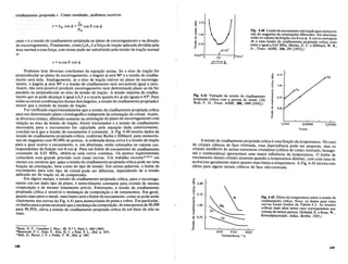 8=90~0,..Lo---o-f,5---..J.Ok8=00
~O. 8co. 'P.
cisalhamento projetada T. Como resultado, podemos escrever
fn e
7" =GA cos ep =-cos cos ep
An
onde Tea tensao de cisalhamento projetada no plano de escorregamento e na dire~ao
de escorregamento. Finalmente, comof,JAn e a for~a de tra~ao aplicada dividida pela
area normal a essafor~a, este termo pode ser substituido pela tensao de tra~ao normal
0-:
7" = G cos ecos ep
:. 2,10
:::;
o
g
~ 1,40
.,
"0
o
...
1!1 0,70
~
v8=45°
Fig. 4.40 Limite de escoamento sobtr~ao paramonocris-
tais de magnesio de orien~oes diferentes. Em abscissas
estao os valores dafunltao cos 8cos cf>. Acurva correspon.
de a uma tensao de cisalhamento projetada critica cons-
tante e igual a 0,43 MPa. (Burke, E. C. e Hibbard, W. R.,
Jr., Trans. AlME, 194, 295 [1952].)
Ag
0,9992
0,9996
Pureza
1,000
~ 2,10
:::;
ci
~ 1,05
o
.9
c:
.,
E
~ 0,70
~
'0
.g 0,35
o
'1Jl
c:
~
Fig. 4.42 Efeito da temperatura sobre a tensao de
cisalhamento critica. Nota: os dados para estas
curvas foram tirados da Tabela 4.2. As tensoes
criticas mais altas nesse caso correspondem aos
cristais de menor pureza. (Schmid, E, e Boas, W.,
Kristallplastizitiit, Julius, Berlim, 1935.)
200 400 600
Temperatura, 0 K
Fig. 4.41 Vari~ao da tensao de cisalhamento
projetada critica com a pureza do metal..(De
Rosi, F. D., Trans. A/ME, 200, 1009 [1954].)
A tensao de cisalhamento projetada critica e uma fun~aoda temperatura, No caso
d~ cri.stais ~u.bicos de face centrada, essa dependencia pode ser pequena, mas os
cnstals meta~lc~s de outras estruturas cristalinas (cubica de corpo centrado, hexago-
nal e romboedrica) apresentam uma maior influencia da temperatura. 0 limite de
escoamento desses cristais aumenta quando atemperatura diminui, com uma taxa de
acr~scimo geralmente maior quanto mais baixa a temperatura. A Fig, 4.42 mostra este
efelto para alguns metais cubicos de face nao-centrada.
'"
0..
::2 2,80
'"
0
~:
0 2,10
0
E
.,
E 1,40
'"
.<:
~
I/)
'0
., 0,70
'0
0
.",
I/)
c:
.,
I-
"Slein, D. F.• Canadian J. Phys.• 43, N.O 2, Parte 3, 1063 (1967).
I·Sherwood, P. J., GUiu, F., Kim, H. C. e Pratt, P. L.,Ibid, p. 1075.
17Hull, D., Byron, J. F. e Noble, F. W., Ibid. p. 1091.
Podemos tirar diversas conclusoes da equa~ao acima. Se 0 eixo de tra~ao for
perpendicular ao plano de escorregamento, 0 angulo 4> sera 9()0 e a tensao de cisalha-
mento sera nula. Analogamente, se 0 eixo de tra~ao estiver no plano de escorrega-
mento, 0 angulo 4> sera 9()0 e a tensao de cisalhamento sera novamente igual a zero.
Assim, nao sera possivel produzir escorregamento num determinado plano se ele for
paralelo ou perpendicular ao eixo da tensao de tra~ao. A tensao maxima de cisalha-
mento que se pode alcan~are igual a 0,5 0- e ocorre quanto () e 4> sao iguais a 45°. Para
todas as outras combina~oesdesses dois angulos, a tensao de cisalhamento projetadae
menor que a metade da tensao de tra~ao.
Foi verificado experimentalmente que a tensao de cisalhamento projetada critica
para um determinado plano cristalografico independe da orienta~aodo cristal. Assim,
se diversos cristais, diferindo somente na orien~aodo plano de escorregamento com
rela~ao ao eixo da tensao de tra~ao, forem tracionados e a tensao de cisalhamento
necessaria para 0 escoamento for calculada pela equa~ao dada anteriormente,
concluir-se-a que a tensao de escoamento e constante. A Fig. 4.40 mostra dados da
tensao de cisalhamento projetada critica, conforme Burke e Hibbard, para monocris-
tais de magnesio com 99,99% de pureza. A ordenada dessa curva e a tensao de tra~ao
para a qual ocorre 0 escoamento, e, em abscissas, estao colocados os valores cor-
respondentes da fun~ao cos () cos 4>. Para um limite de escoamento de cisalhamento
constante de 0,43 MPa, obtem-se uma curva continua. Os pontos experimentais
coincidem com grande precisao com essas curvas. Um trabalho recenteI5.16.17 em
metais ccc mostrou que neles a tensao de cisalhamento projetada critica podeseruma
fun~ao da orienta~ao, bem como do tipo de tensao. Em outras palavras. 0 limite de
escoamento para este tipo de cristal pode ser diferente, dependendo de a tensao
aplicada ser de tra~ao ou de compressao.
Em alguns metais, a tensao de cisalhamento projetada critica, para 0 escorrega-
mento em um dado tipo de plano, e notavelmente constante para cristais de mesma
composi~ao e de mesmo tratamento previo. Entretanto, a tensao de cisalhamento
projetada critica e sensivel a mudan~as de composi~ao e de tratamentos. Em geral,
quanto mais puro 0 metal, mais baixo sera 0 limite de escoamento, como se pode notar
claramente nas curvas da Fig. 4.41 para monocristais de prata e cobre. Em particular,
os dados paraa prata mostram que a mudan~a da composi~ao,de uma pureza de 99,999
para 99,93%, eleva a tensao de cisalhamento projetada critica de um fator de tres ou
mais.
148 149
 