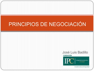 PRINCIPIOS DE NEGOCIACIÓN




                 José Luis Badillo
 