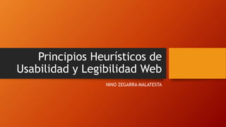 Principios Heurísticos de
Usabilidad y Legibilidad Web
NINO ZEGARRA MALATESTA
 