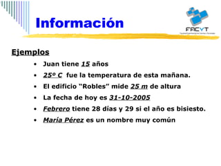 Ejemplos Juan tiene  15  años 25º C   fue la temperatura de esta mañana. El edificio “Robles” mide  25 m  de altura La fecha de hoy es  31-10-2005 Febrero  tiene 28 días y 29 si el año es bisiesto. María Pérez  es un nombre muy común Información 
