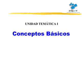 UNIDAD TEMÁTICA I Conceptos Básicos 