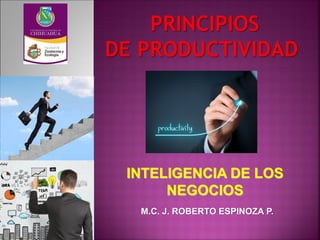 INTELIGENCIA DE LOS
NEGOCIOS
M.C. J. ROBERTO ESPINOZA P.
 