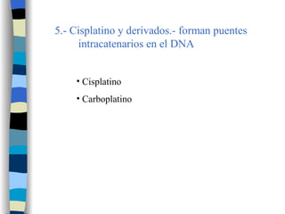 5.- Cisplatino y derivados .- forman puentes intracatenarios en el DNA Cisplatino Carboplatino 