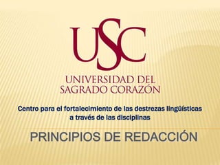 Centro para el fortalecimiento de las destrezas lingüísticas
                 a través de las disciplinas

   PRINCIPIOS DE REDACCIÓN
 