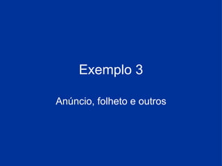 Exemplo 3 Anúncio, folheto e outros 