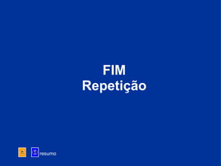 FIM Repetição resumo 