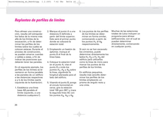 Bauvermessung_es_Heerbrugg        1.2.2001   7:42 Uhr     Seite 20




     Replanteo de perfiles de límites

     Para alinear una construc-       2. Marque el punto A a una       6. Los puntos de los perfiles   Muchas de las estaciones
     ción, resulta útil extrapolar       distancia D definida a           de los límites se deter-     totales de Leica incluyen un
     los lados de la misma más           partir del límite superior.      minan en forma similar,      programa para alinear
     allá de los límites de la           Este será el primer punto        comenzando a partir de       edificaciones, con el cual se
     excavación, a fin de deter-         donde se colocará la             los puntos A1 al A6          pueden determinar
     minar los perfiles de los           estación total.                  respectivamente.             directamente, comenzando
     límites sobre los cuales se                                                                       en cualquier punto.
     colocan estacas. Durante el      3. Empleando un bastón de        Si aún no se han excavado
     proceso de construcción,            aplomar, marque el            los cimientos, puede
     se pueden amarrar cuerdas           punto B al final de la        determinar directamente los
     o cables a estas, a fin de          línea base.                   lados H1 H2 y H1 H3 del
     indicar las posiciones que                                        edificio para utilizarlos
     deberán tener las paredes.       4. Coloque la estación total     como la línea de inicio para
                                         en el punto A, vise el        marcar los puntos de los
     En el siguiente ejemplo, los        punto B y mida los            perfiles de los límites.
     perfiles de los límites se le-      puntos A1, A2 y A3 sobre
     vantaron en forma paralela          la línea, siguiendo la        En edificios pequeños,
     a las paredes de un edificio        longitud planeada para el     resulta más sencillo deter-
     a las distancias respectivas        lado del edificio.            minar los perfiles de los
     a y b de los límites (parte                                       límites empleando un
     izquierda de la ilustración).    5. Visando el punto B, ponga     prisma de ángulo recto y
                                         el círculo horizontal en      una cinta.
     1. Establezca una línea             ceros, gire la estación
        base AB paralela al              total 100 gon (90°) y trace
        límite izquierdo, a una          la segunda línea AC con
        distancia cualquiera C.          los puntos A4, A5 y A6.



     20
 