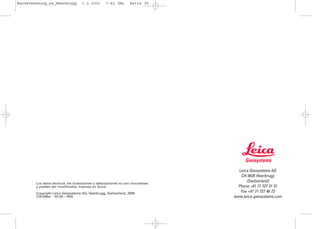 Bauvermessung_es_Heerbrugg           1.2.2001       7:42 Uhr        Seite 36




                                                                                     Leica Geosystems AG
                                                                                      CH-9435 Heerbrugg
                                                                                         (Switzerland)
        Los datos técnicos. las ilustraciones y descripciones no son vinculantes
        y pueden ser modificados. Impreso en Suiza.                                 Phone +41 71 727 31 31
        Copyright Leica Geosystems AG, Heerbrugg, Switzerland, 2000
                                                                                      Fax +41 71 727 46 73
        724109es – XII.00 – RVA                                                    www.leica-geosystems.com
 