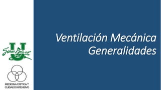 Ventilación Mecánica
Generalidades
 