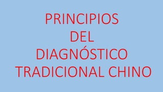 PRINCIPIOS
DEL
DIAGNÓSTICO
TRADICIONAL CHINO
 
