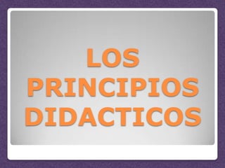 LOS
PRINCIPIOS
DIDACTICOS
 